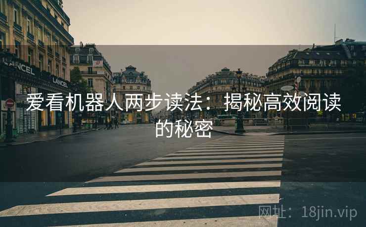 爱看机器人两步读法：揭秘高效阅读的秘密