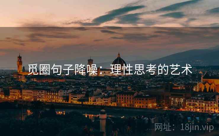 觅圈句子降噪：理性思考的艺术