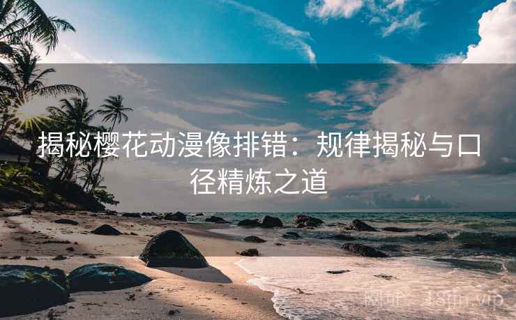 揭秘樱花动漫像排错：规律揭秘与口径精炼之道
