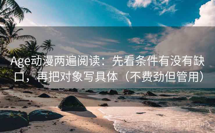 Age动漫两遍阅读:先看条件有没有缺口,再把对象写具体(不费劲但管用) Age动漫两遍阅读:先看条件有没有缺口,再把对象写具体(不费劲但管用)